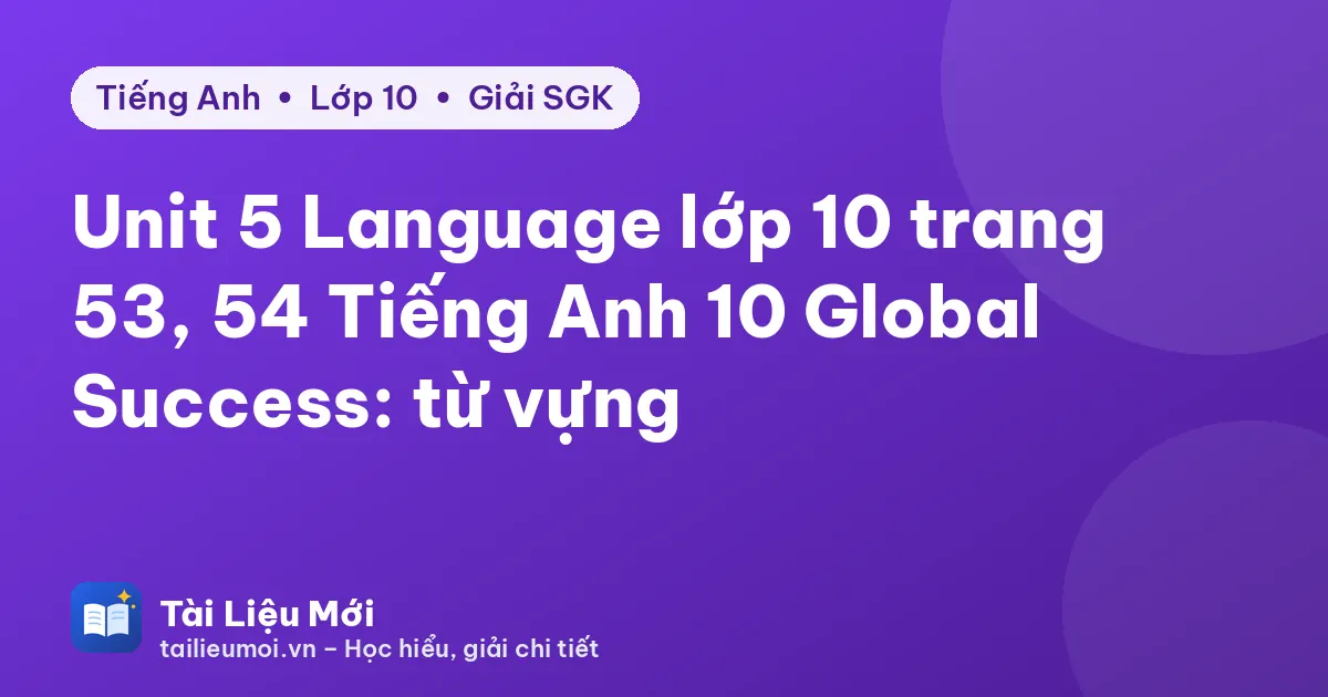 Unit 5 Language lớp 10 trang 53, 54 Tiếng Anh 10 Global Success: từ vựng