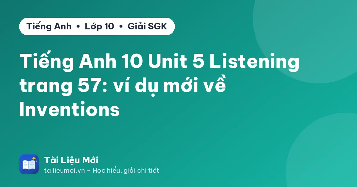 Tiếng Anh 10 Unit 5 Listening trang 57: ví dụ mới về Inventions