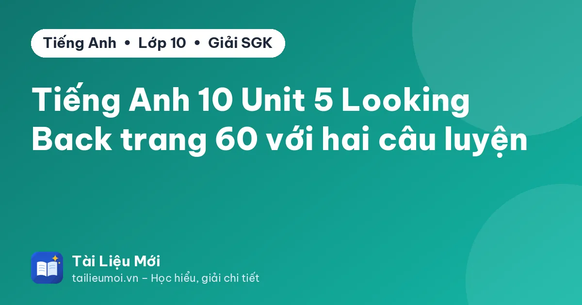 Tiếng Anh 10 Unit 5 Looking Back trang 60 với hai câu luyện