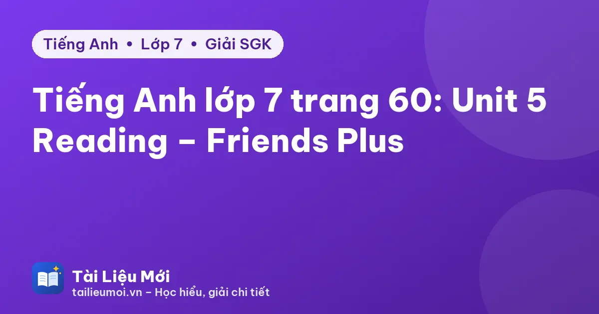 Tiếng Anh lớp 7 trang 60: Unit 5 Reading – Friends Plus
