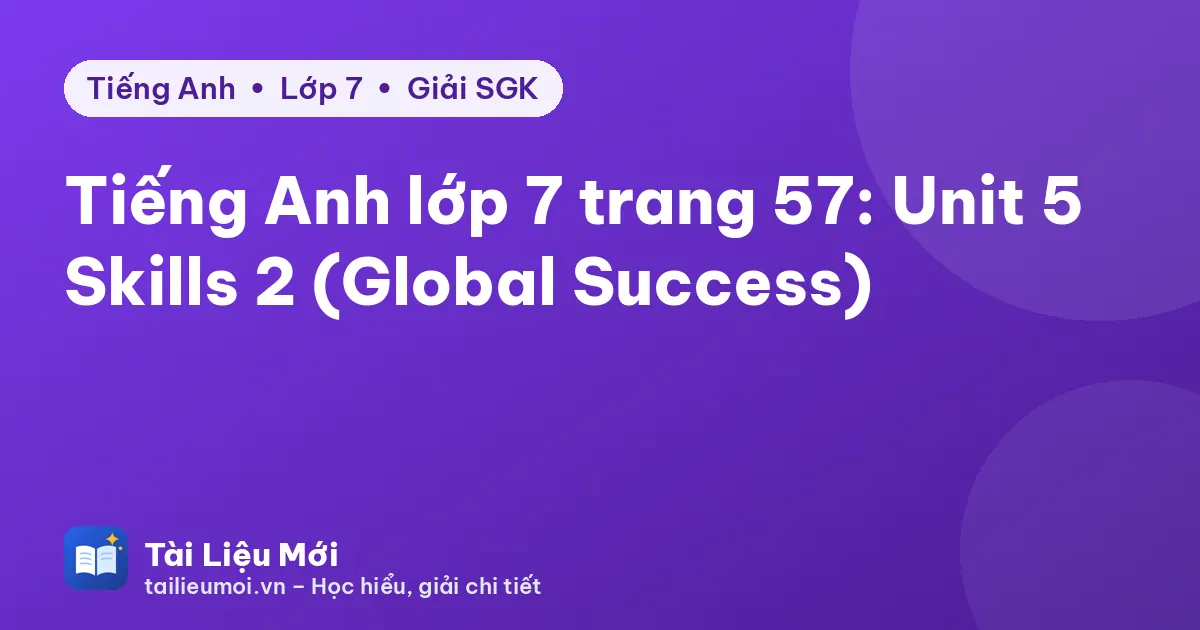 Tiếng Anh lớp 7 trang 57: Unit 5 Skills 2 (Global Success)