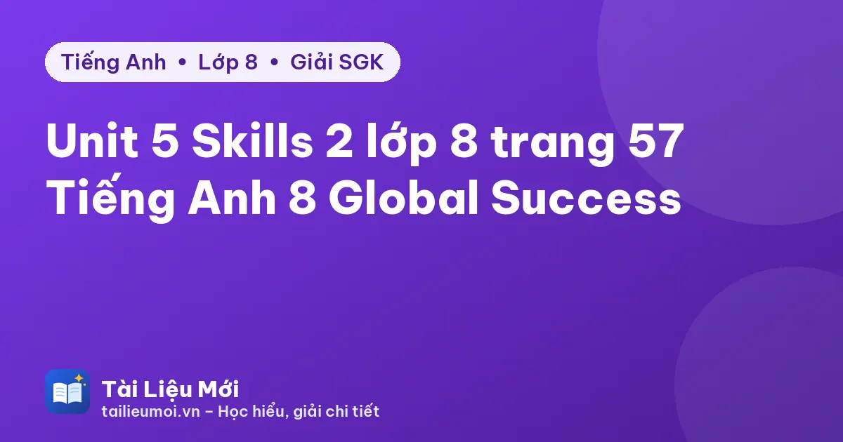Unit 5 Skills 2 lớp 8 trang 57 Tiếng Anh 8 Global Success