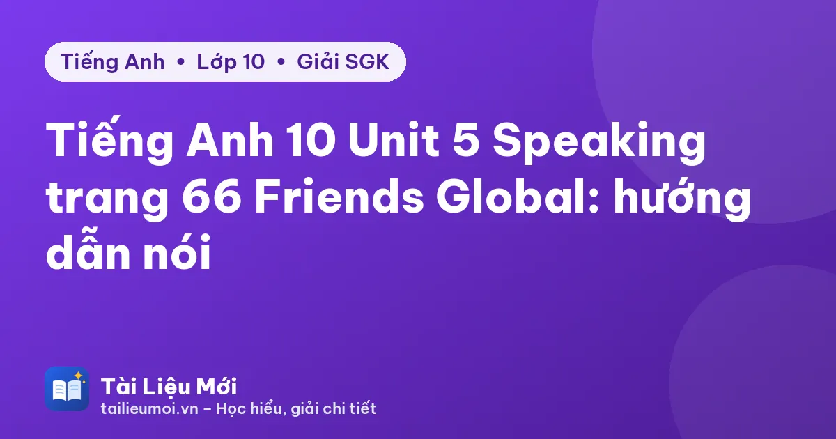 Tiếng Anh 10 Unit 5 Speaking trang 66 Friends Global: hướng dẫn nói