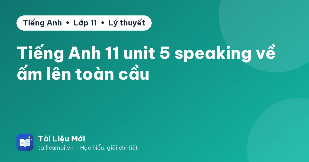 Tiếng Anh 11 unit 5 speaking về ấm lên toàn cầu