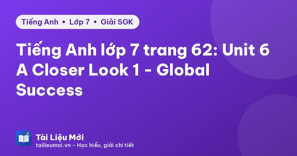 Tiếng Anh lớp 7 trang 62: Unit 6 A Closer Look 1 - Global Success