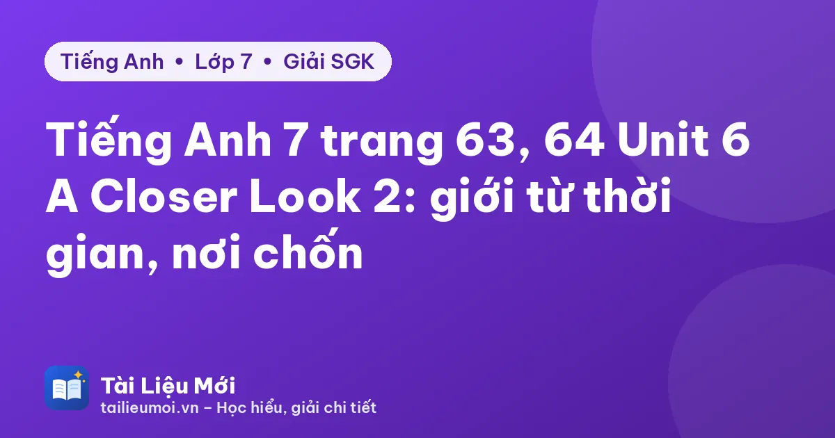 Tiếng Anh 7 trang 63, 64 Unit 6 A Closer Look 2: giới từ thời gian, nơi chốn