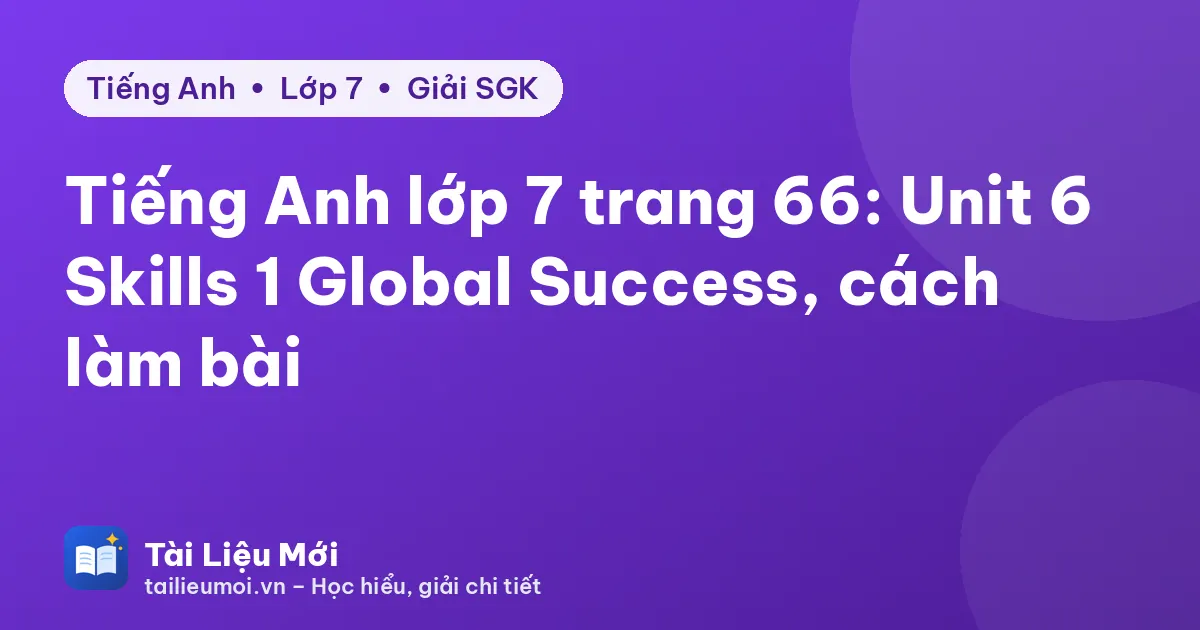 Tiếng Anh lớp 7 trang 66: Unit 6 Skills 1 Global Success, cách làm bài