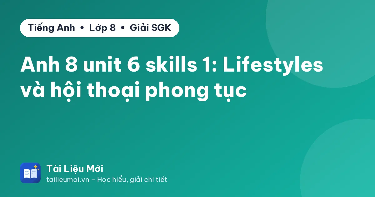 Anh 8 unit 6 skills 1: Lifestyles và hội thoại phong tục
