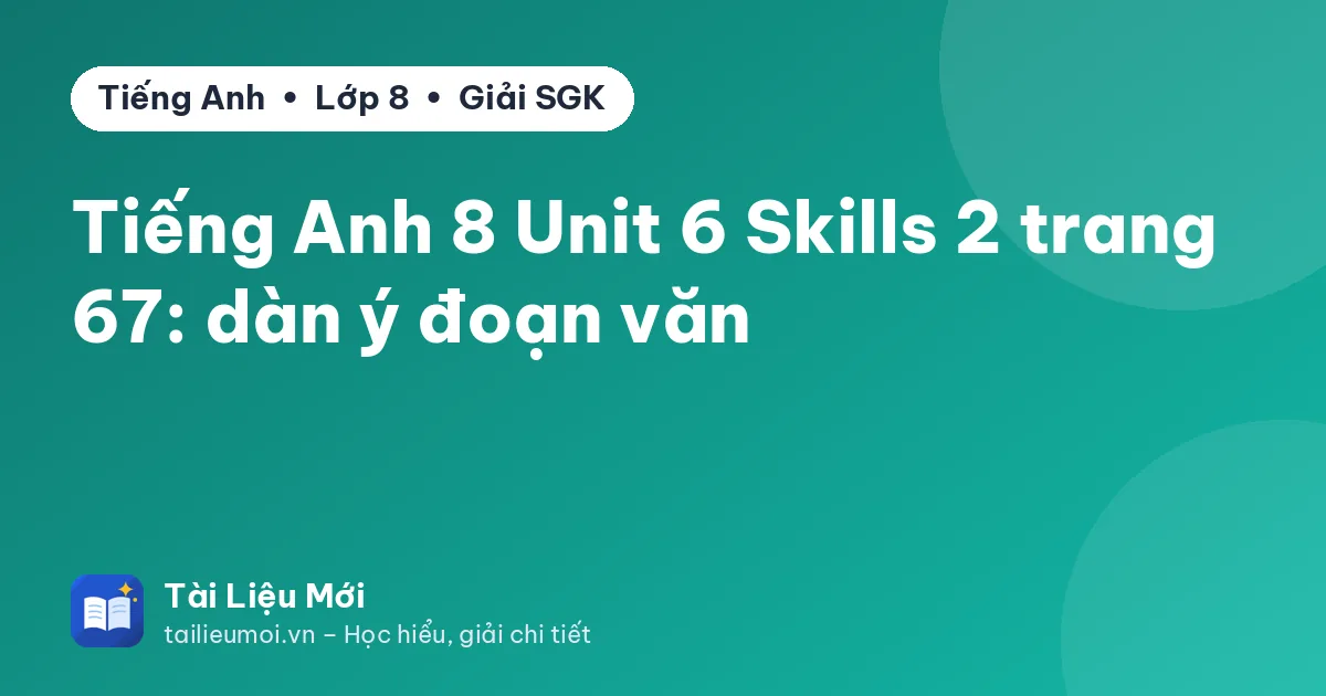 Tiếng Anh 8 Unit 6 Skills 2 trang 67: dàn ý đoạn văn
