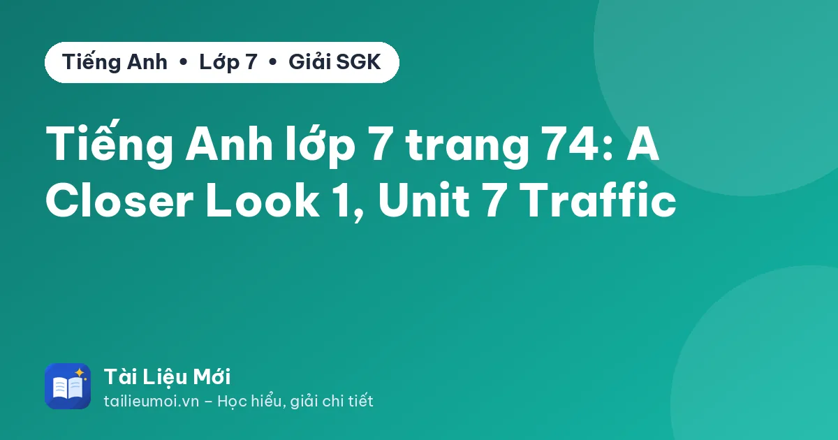 Tiếng Anh lớp 7 trang 74: A Closer Look 1, Unit 7 Traffic