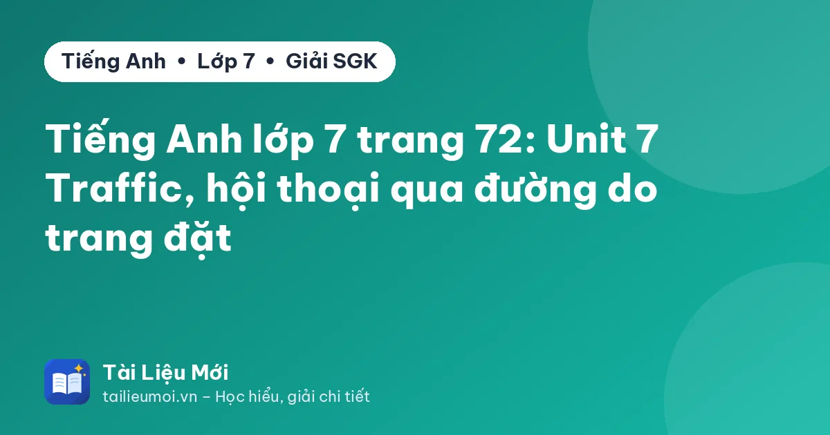 Tiếng Anh lớp 7 trang 72: Unit 7 Traffic, hội thoại qua đường do trang đặt
