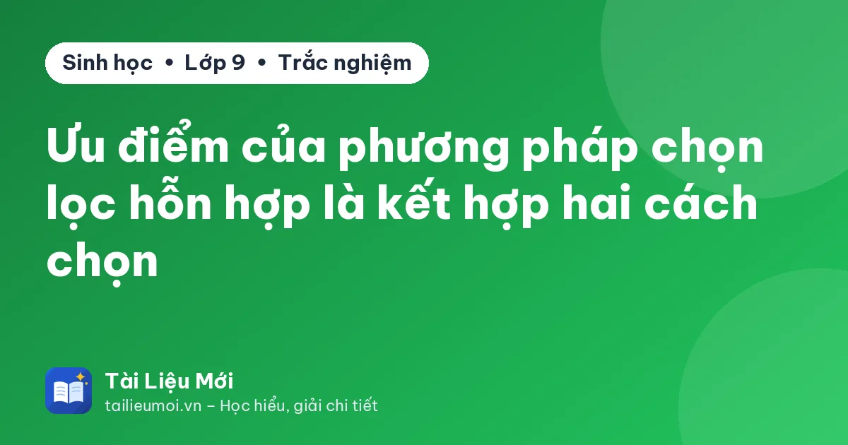 Ưu điểm của phương pháp chọn lọc hỗn hợp là kết hợp hai cách chọn