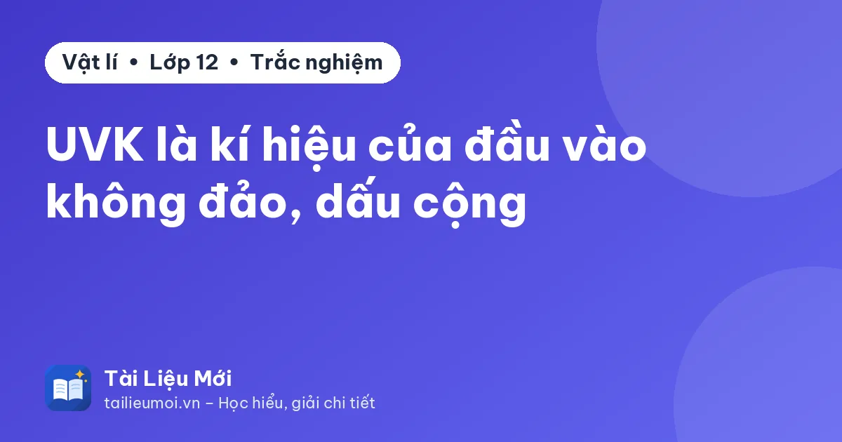 UVK là kí hiệu của đầu vào không đảo, dấu cộng