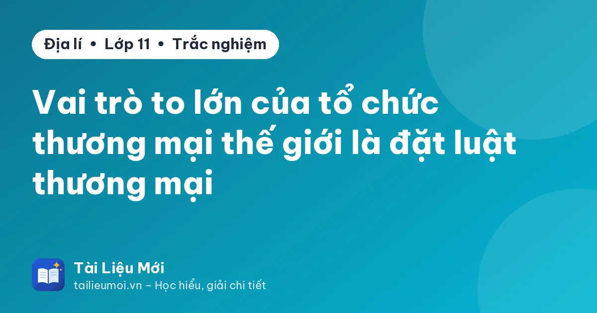 Vai trò to lớn của tổ chức thương mại thế giới là đặt luật thương mại