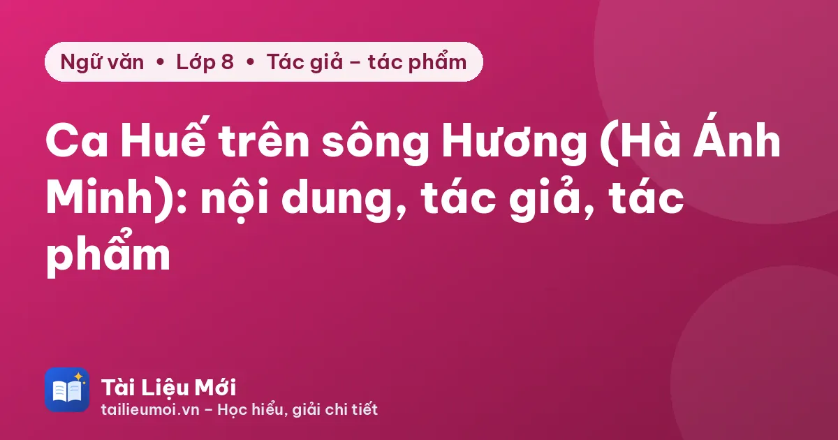 Ca Huế trên sông Hương (Hà Ánh Minh): nội dung, tác giả, tác phẩm