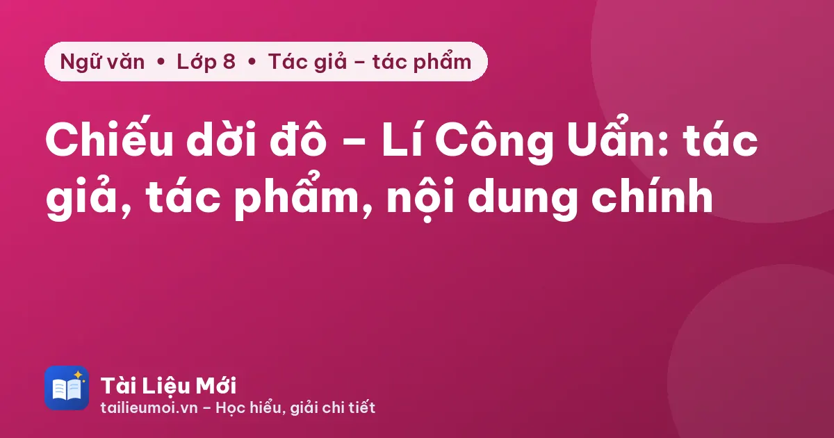 Chiếu dời đô – Lí Công Uẩn: tác giả, tác phẩm, nội dung chính