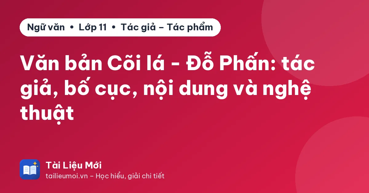 Văn bản Cõi lá - Đỗ Phấn: tác giả, bố cục, nội dung và nghệ thuật