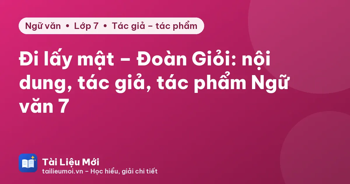 Đi lấy mật – Đoàn Giỏi: nội dung, tác giả, tác phẩm Ngữ văn 7