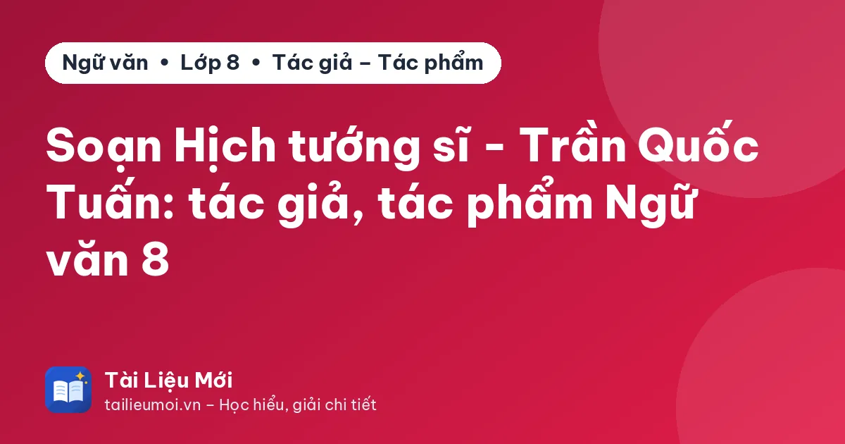 Soạn Hịch tướng sĩ - Trần Quốc Tuấn: tác giả, tác phẩm Ngữ văn 8