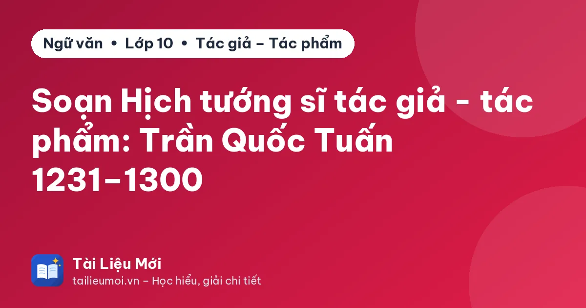Soạn Hịch tướng sĩ tác giả - tác phẩm: Trần Quốc Tuấn 1231–1300