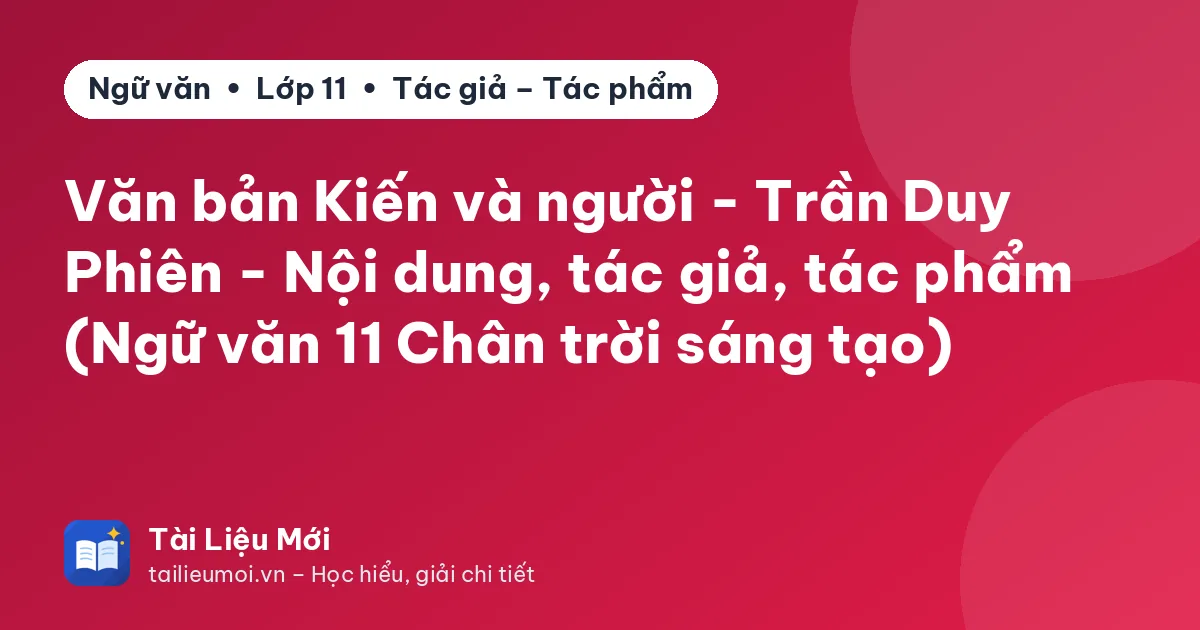 Văn bản Kiến và người - Trần Duy Phiên - Nội dung, tác giả, tác phẩm (Ngữ văn 11 Chân trời sáng tạo)