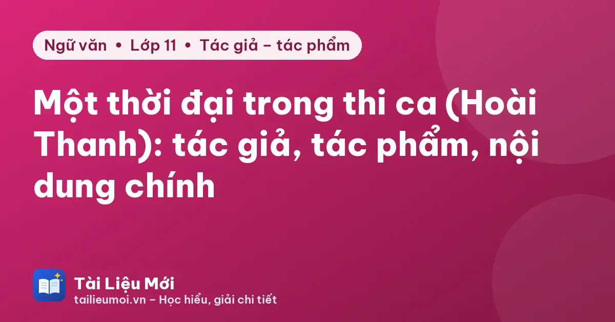 Một thời đại trong thi ca (Hoài Thanh): tác giả, tác phẩm, nội dung chính
