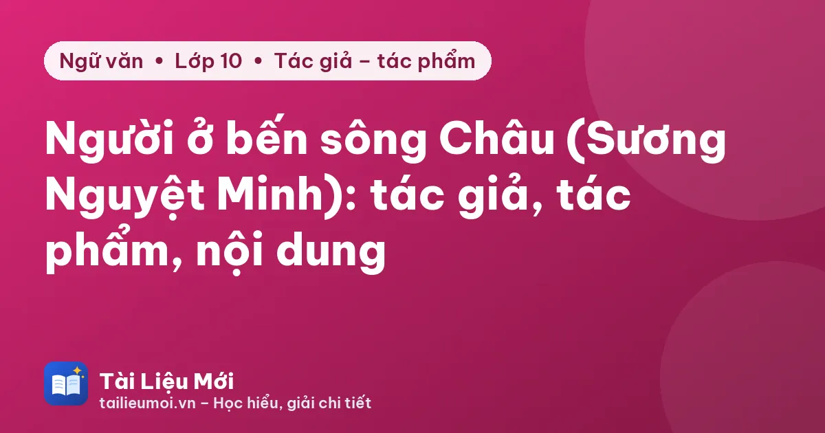 Người ở bến sông Châu (Sương Nguyệt Minh): tác giả, tác phẩm, nội dung