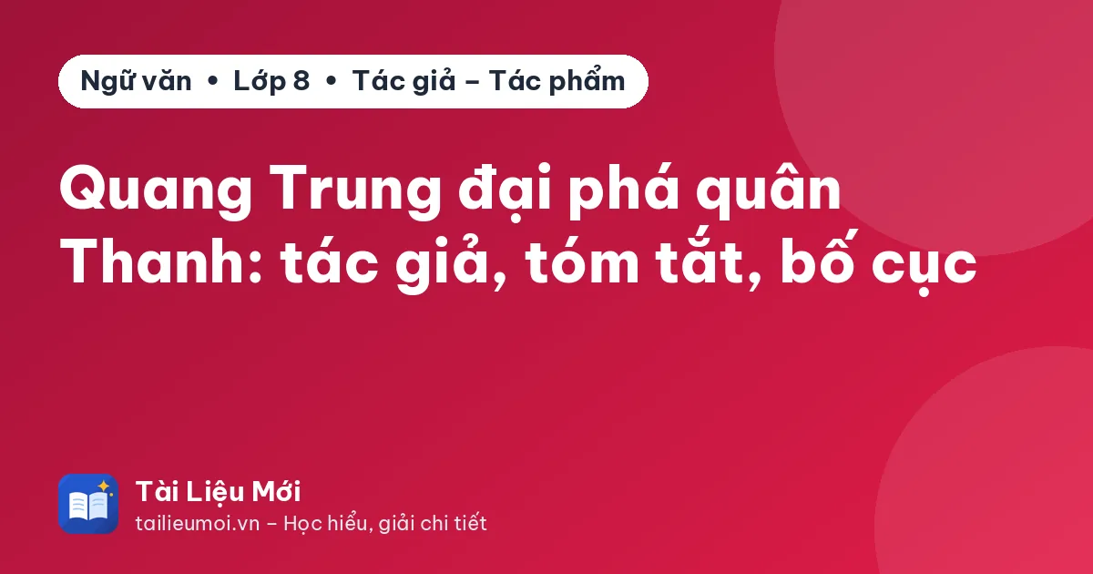 Quang Trung đại phá quân Thanh: tác giả, tóm tắt, bố cục