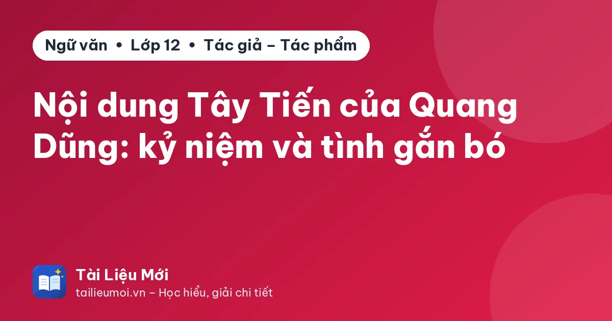 Nội dung Tây Tiến của Quang Dũng: kỷ niệm và tình gắn bó