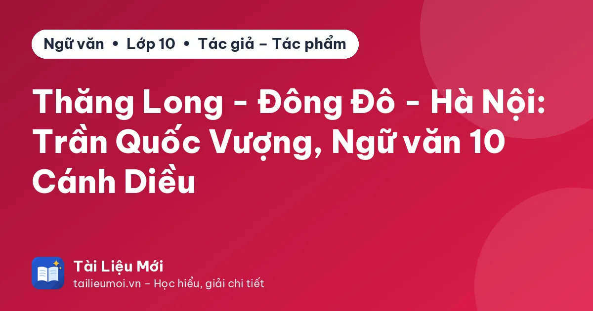 Thăng Long - Đông Đô - Hà Nội: Trần Quốc Vượng, Ngữ văn 10 Cánh Diều