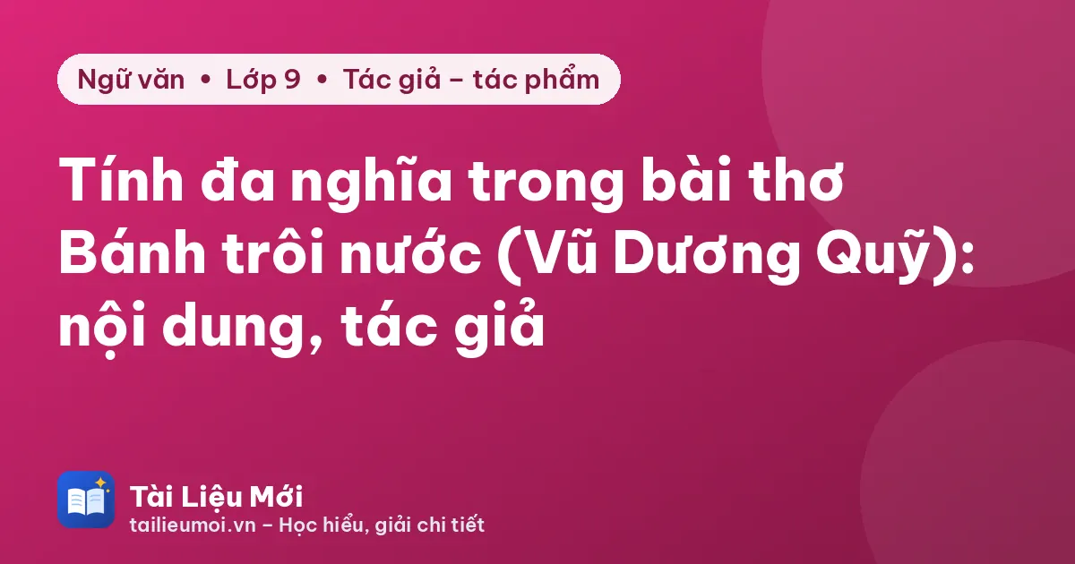Tính đa nghĩa trong bài thơ Bánh trôi nước (Vũ Dương Quỹ): nội dung, tác giả