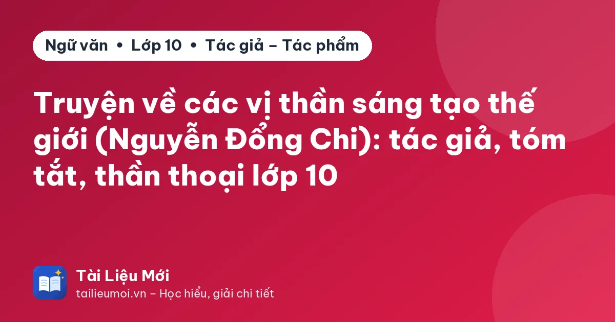 Truyện về các vị thần sáng tạo thế giới (Nguyễn Đổng Chi): tác giả, tóm tắt, thần thoại lớp 10