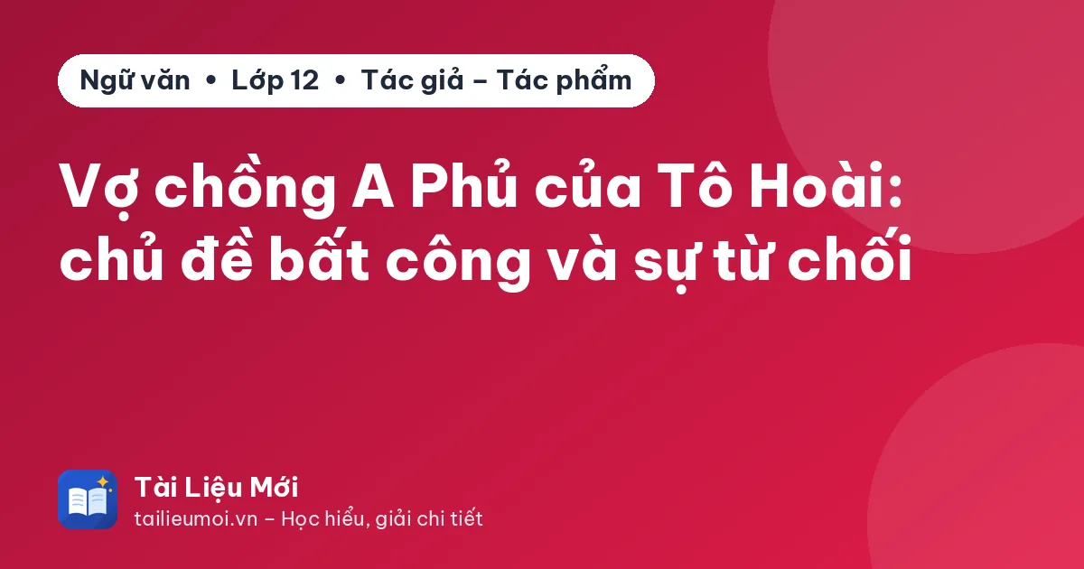 Vợ chồng A Phủ của Tô Hoài: chủ đề bất công và sự từ chối