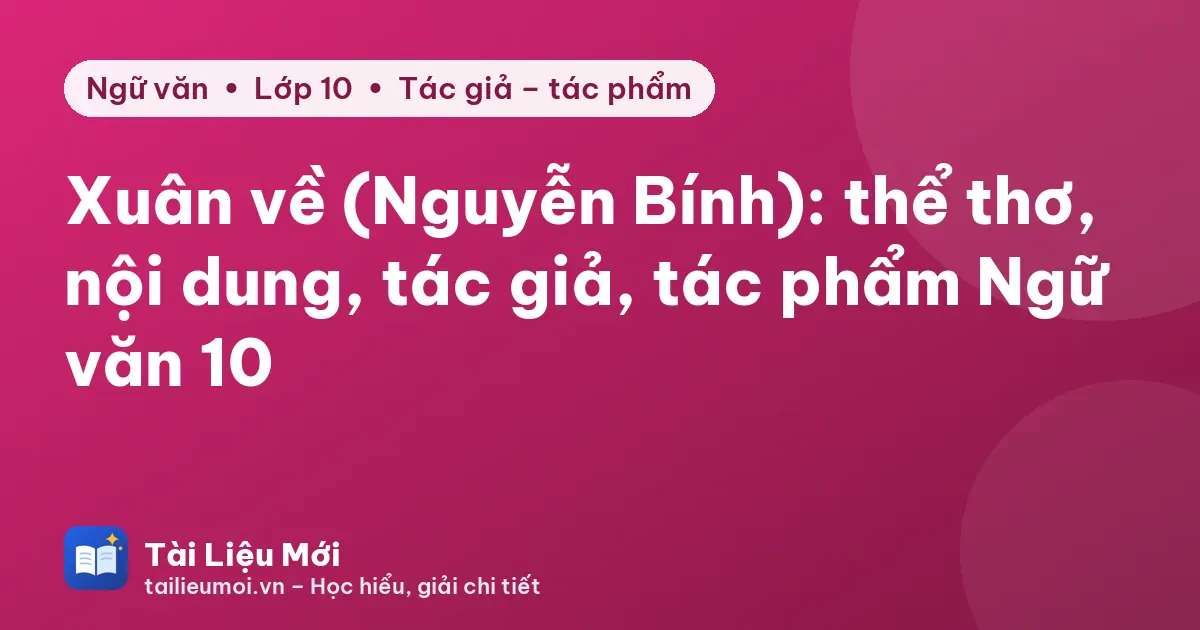 Xuân về (Nguyễn Bính): thể thơ, nội dung, tác giả, tác phẩm Ngữ văn 10