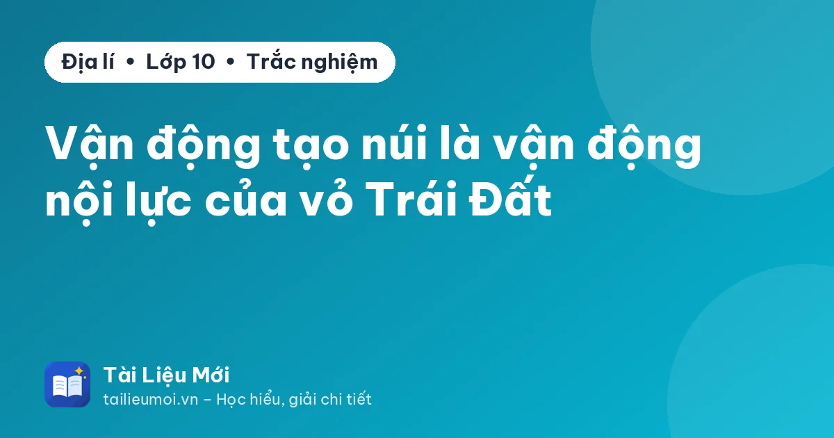Vận động tạo núi là vận động nội lực của vỏ Trái Đất