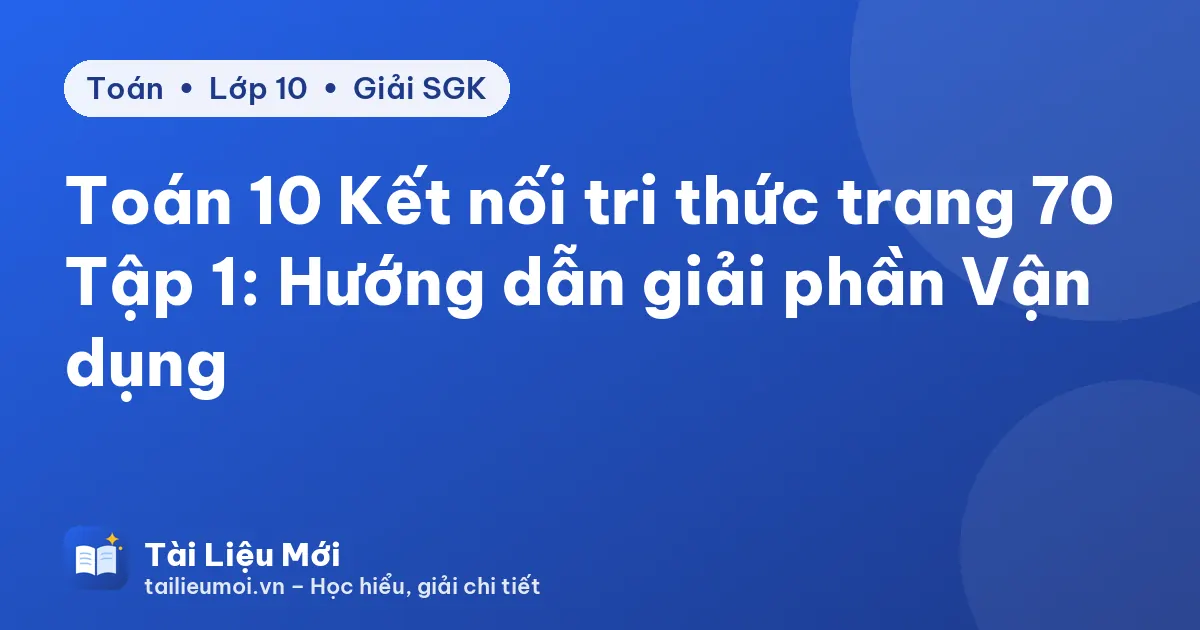 Toán 10 Kết nối tri thức trang 70 Tập 1: Hướng dẫn giải phần Vận dụng
