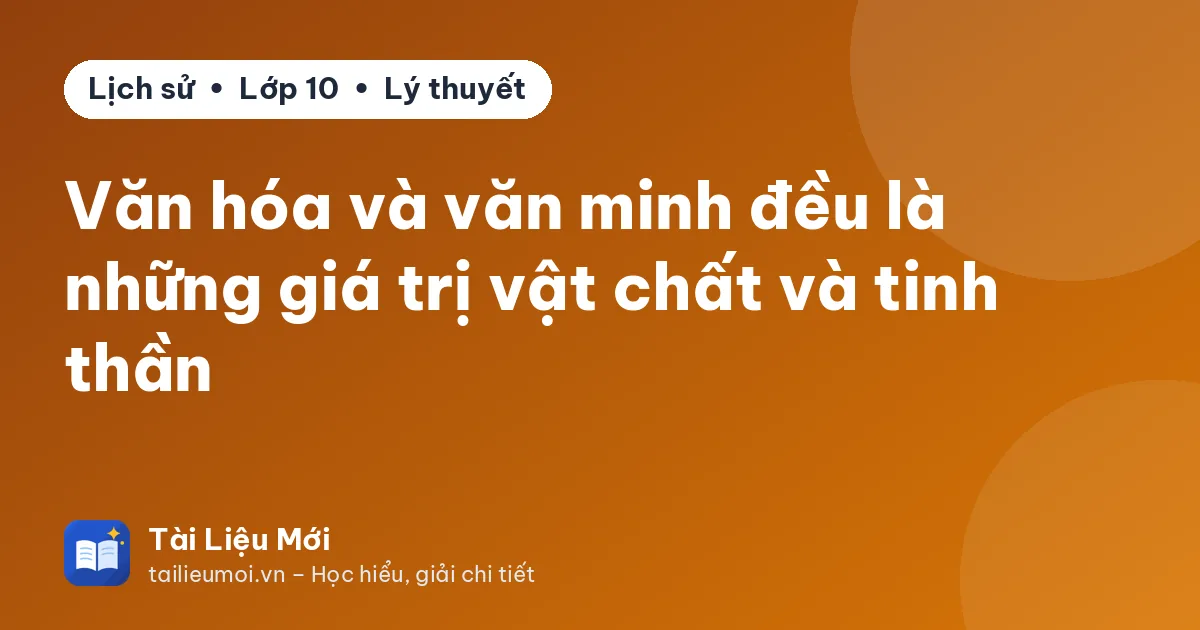 Văn hóa và văn minh đều là những giá trị vật chất và tinh thần