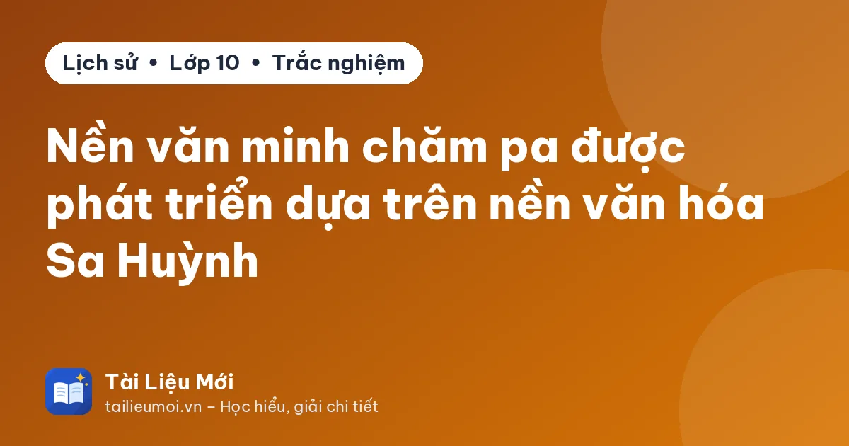Nền văn minh chăm pa được phát triển dựa trên nền văn hóa Sa Huỳnh