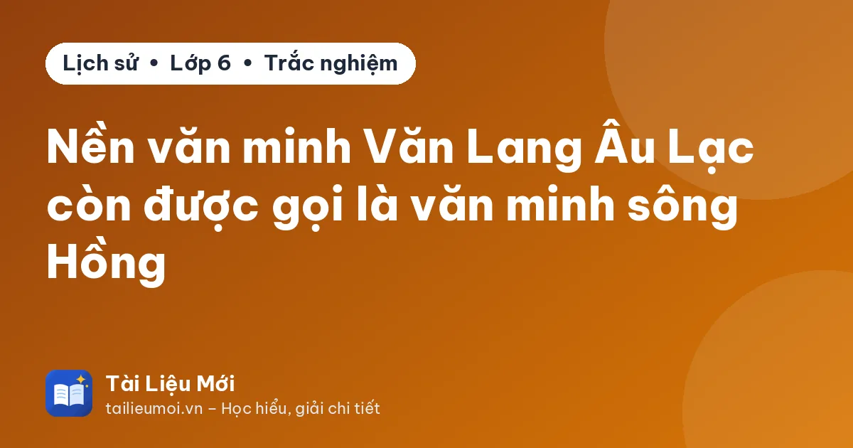 Nền văn minh Văn Lang Âu Lạc còn được gọi là văn minh sông Hồng