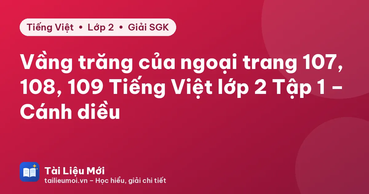 Vầng trăng của ngoại trang 107, 108, 109 Tiếng Việt lớp 2 Tập 1 – Cánh diều