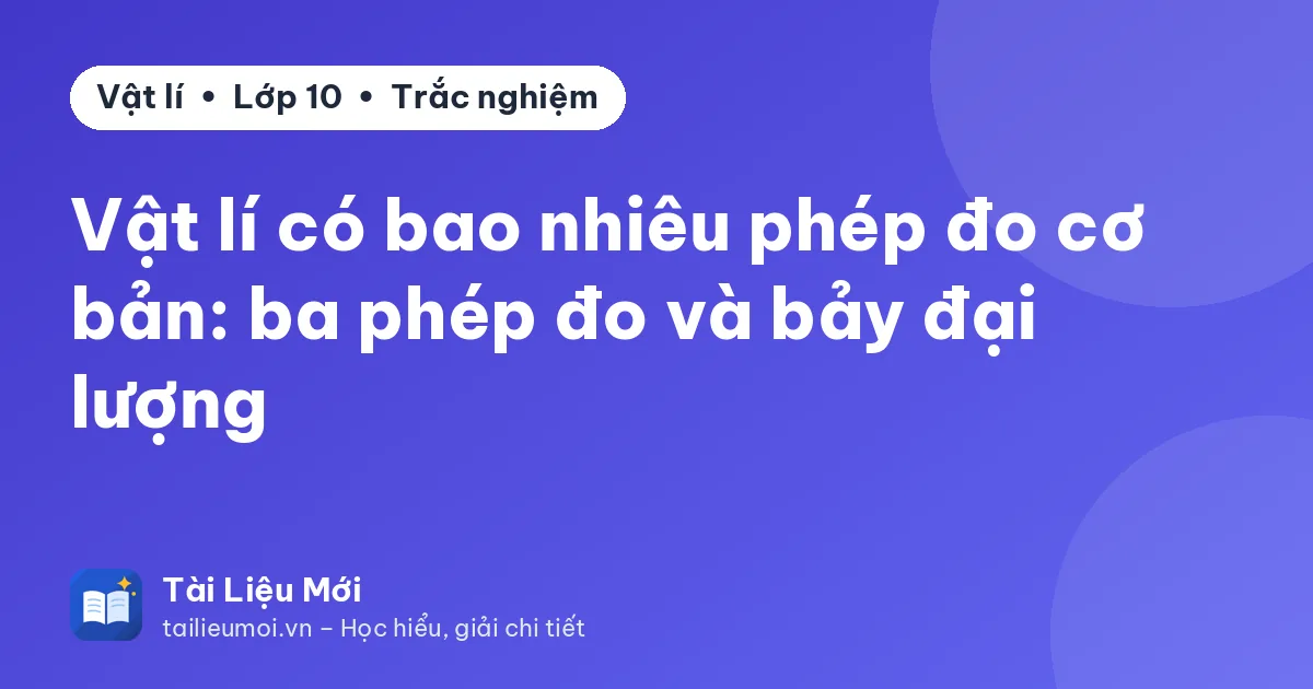 Vật lí có bao nhiêu phép đo cơ bản: ba phép đo và bảy đại lượng