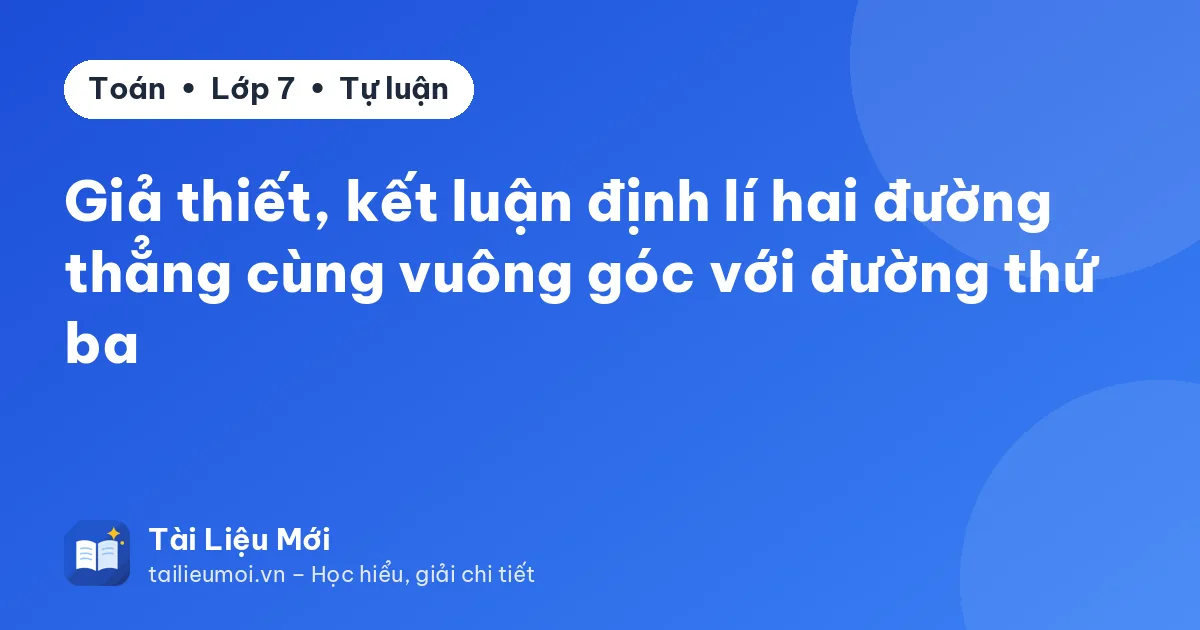 Giả thiết, kết luận định lí hai đường thẳng cùng vuông góc với đường thứ ba