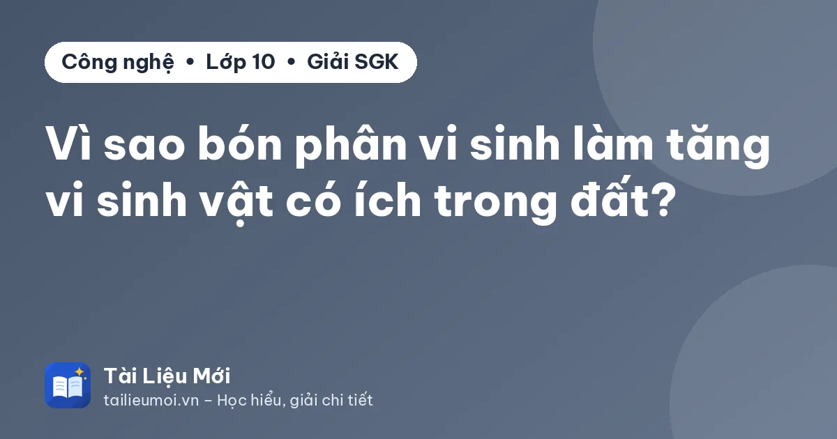 Vì sao bón phân vi sinh làm tăng vi sinh vật có ích trong đất?