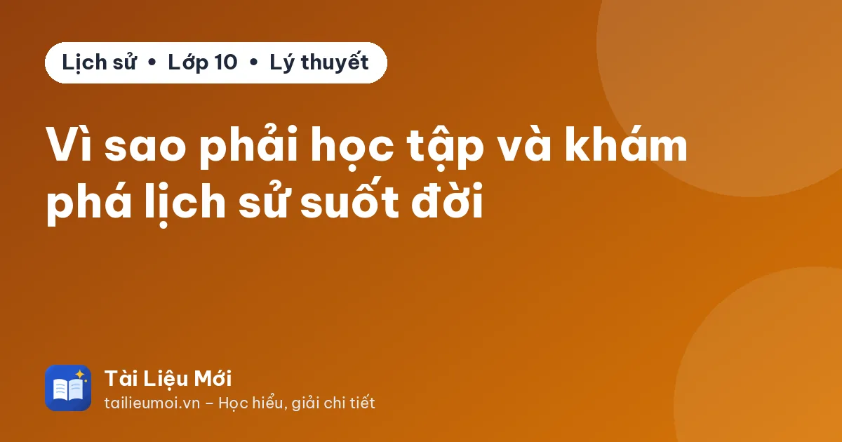 Vì sao phải học tập và khám phá lịch sử suốt đời