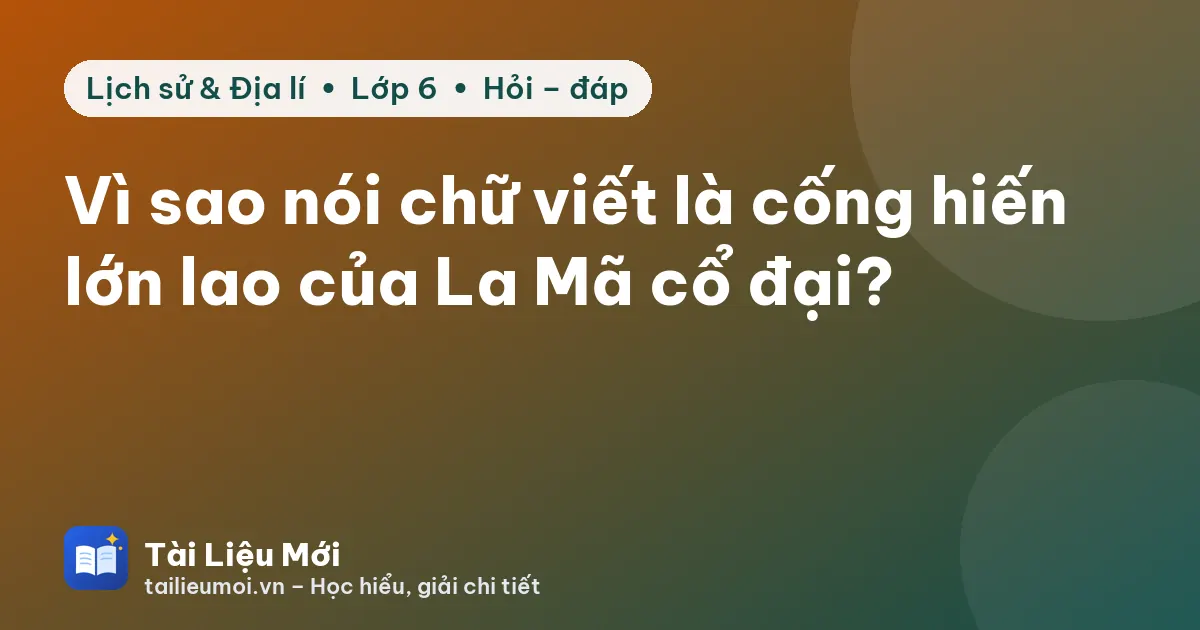 Vì sao nói chữ viết là cống hiến lớn lao của La Mã cổ đại?