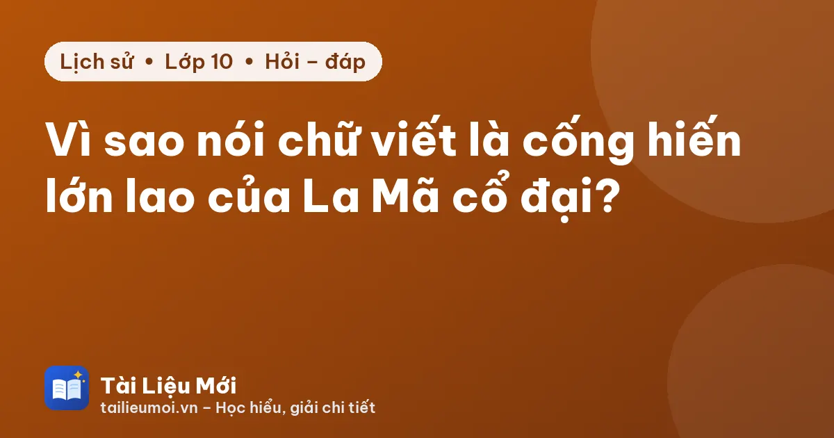 Vì sao nói chữ viết là cống hiến lớn lao của La Mã cổ đại?
