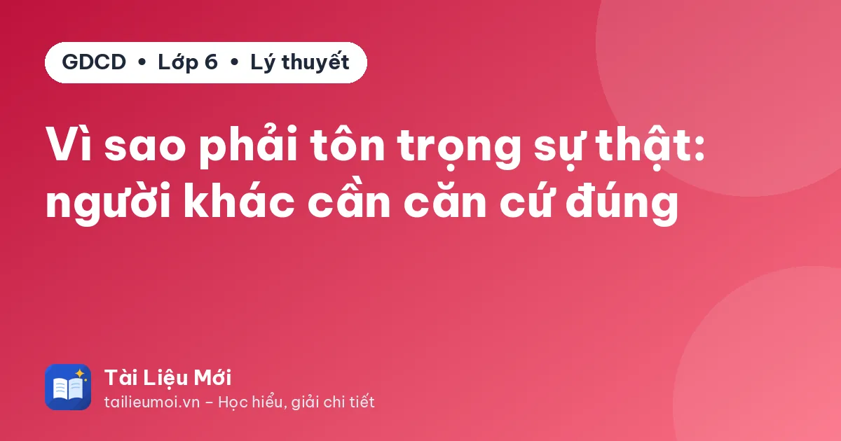 Vì sao phải tôn trọng sự thật: người khác cần căn cứ đúng