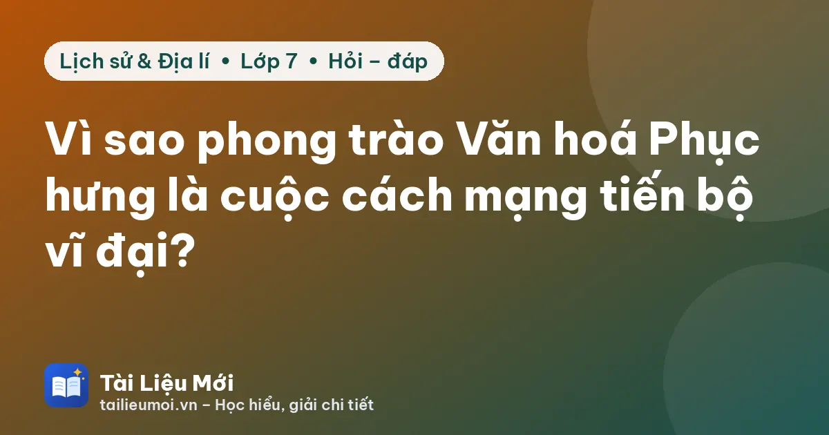 Vì sao phong trào Văn hoá Phục hưng là cuộc cách mạng tiến bộ vĩ đại?