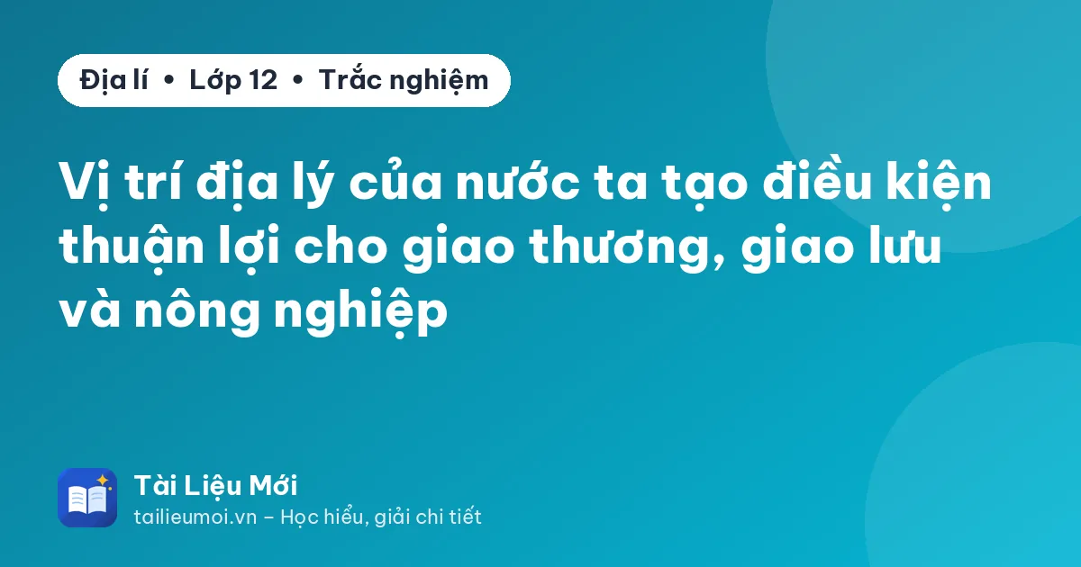 Vị trí địa lý của nước ta tạo điều kiện thuận lợi cho giao thương, giao lưu và nông nghiệp