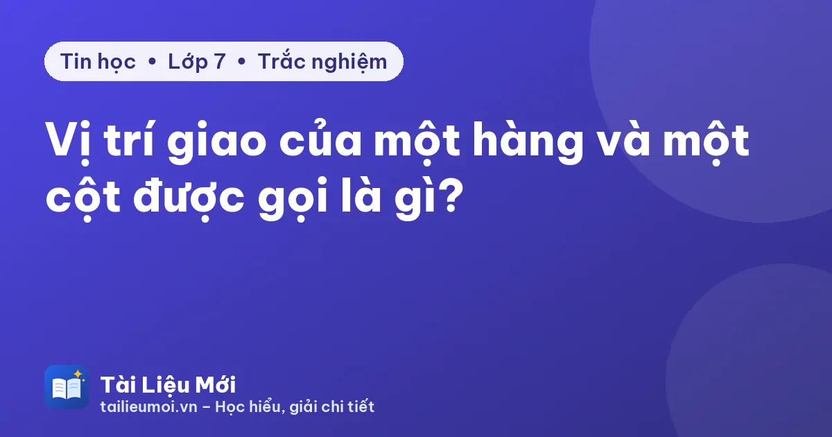 Vị trí giao của một hàng và một cột được gọi là gì?
